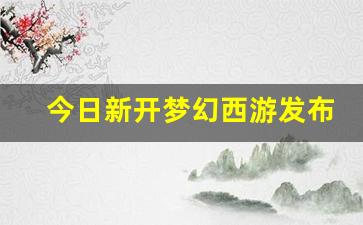 梦幻西游sf：今日新开梦幻西游发布网(梦幻西游新闻发布会) (2)